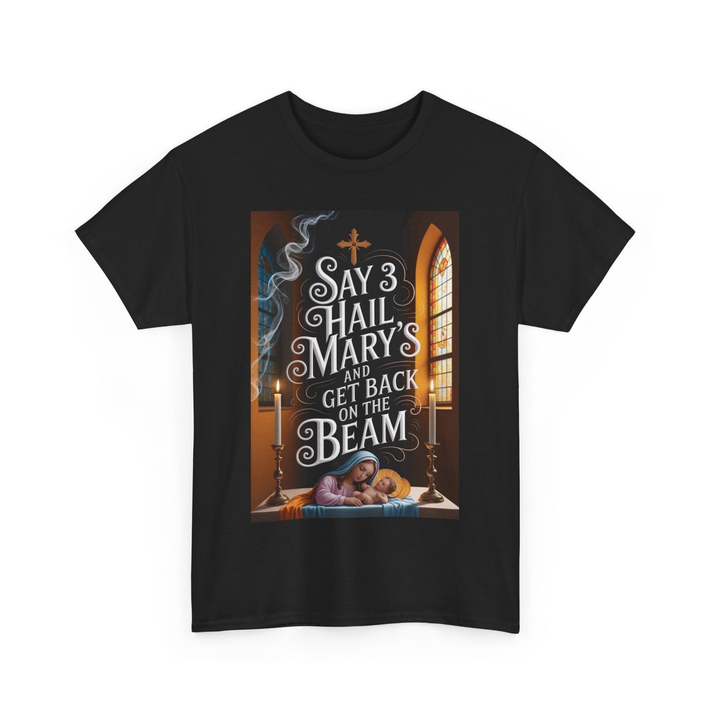 "Say 3 Hail Marys and Get Back on the Beam" Tee