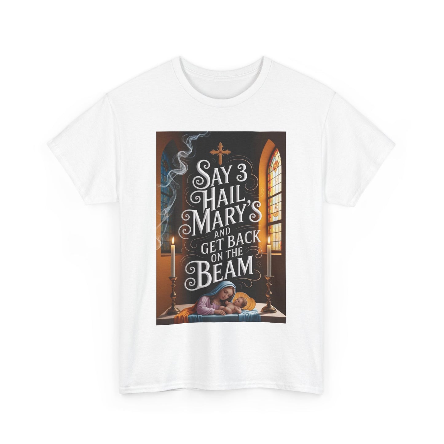 "Say 3 Hail Marys and Get Back on the Beam" Tee