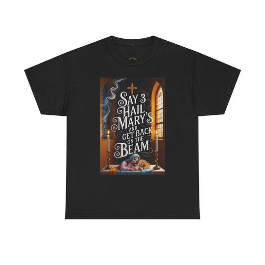 "Say 3 Hail Marys and Get Back on the Beam" Tee
