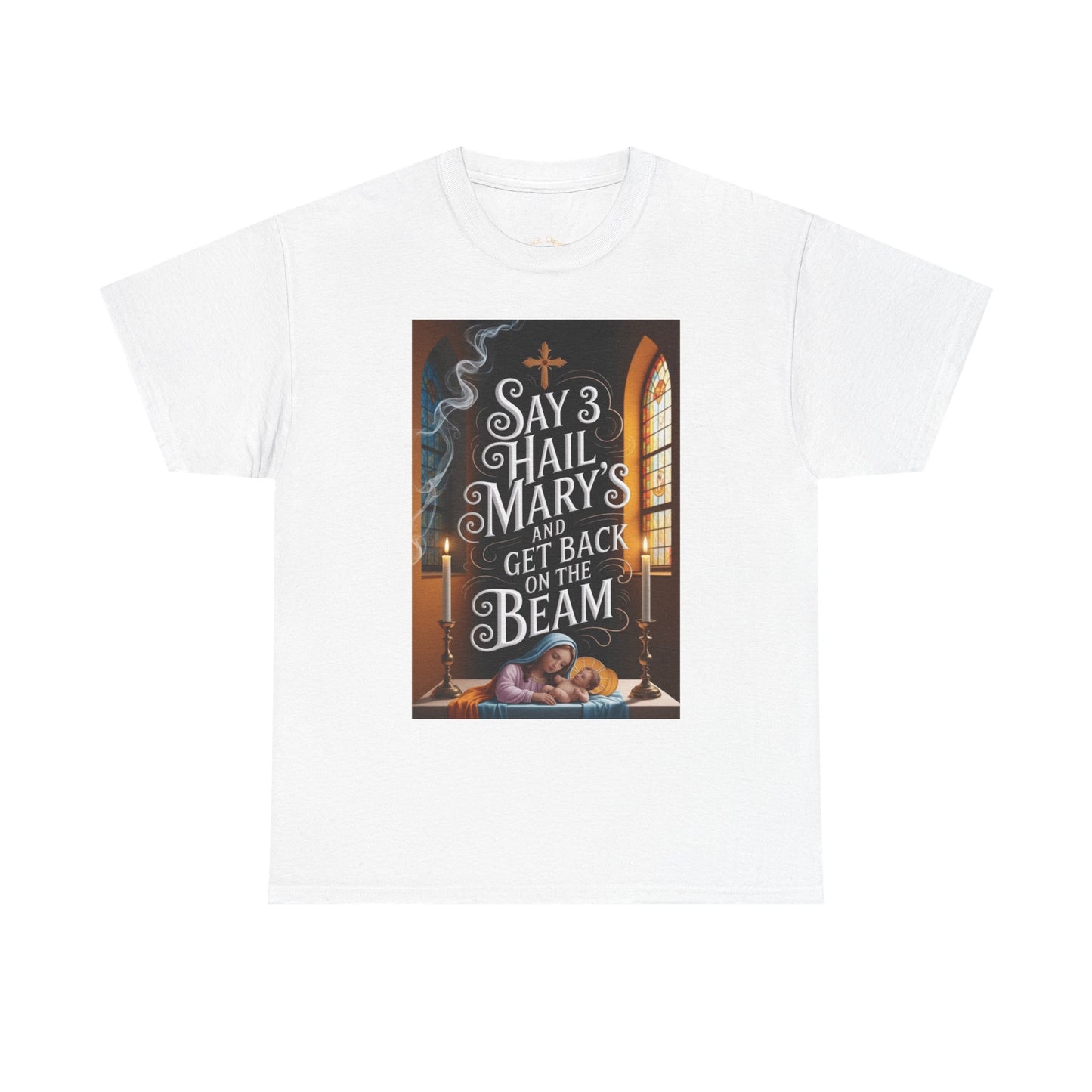 "Say 3 Hail Marys and Get Back on the Beam" Tee