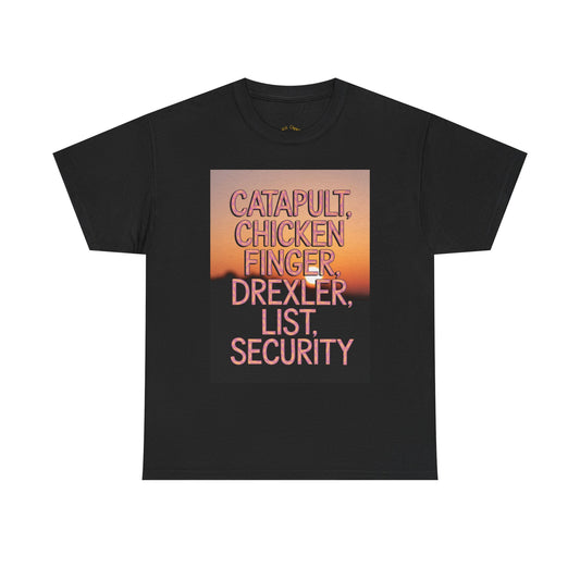 "Catapult, Chicken Finger, Drexler, List, Security" Tee